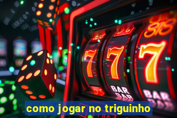 como jogar no triguinho